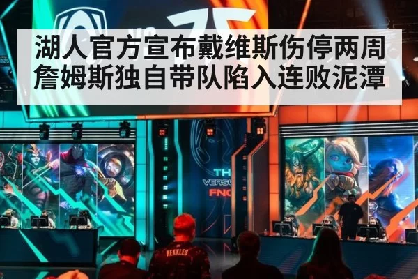 湖人官方宣布戴维斯伤停两周 詹姆斯独自带队陷入连败泥潭